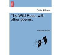 Rose Ellen Hendriks The Wild Rose, with Other Poems. (Tascabile)
