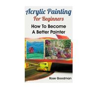 Rose Goodman Acrylic Painting For Beginners (Tascabile)
