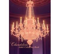Rose&Ink: A Luxurious Chandelier Colouring Book for Relaxation and Creativity A Beautiful Colouring Book of Ornate Chandeliers and Glamour