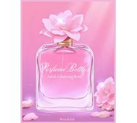 Rose&Ink: An Elegant Perfume Bottle Colouring Book for Relaxation and Creativity A Soft and Feminine Colouring Book Inspired by Perfume Bottles