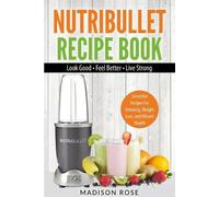 Nutribullet Recipe Book: Smoothie Recipes For Detoxing, Weight Loss, And