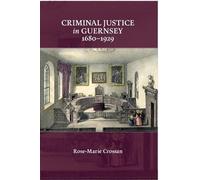 Rose-Marie Crossan Criminal Justice in Guernsey, 1680-1929 (Copertina rigida)