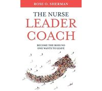 Rose O Sherman The Nurse Leader Coach (Tascabile)