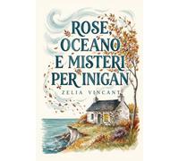 Rose, oceano e misteri per Inigan: Un cozy mystery irlandese con un tocco di rosa