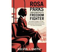 ROSE PARKS From Seamstress to Freedom Fighter: The Hidden Struggles, Courage, and Activism Behind the Iconic Act that Sparked a National Movement for Justice and Equality