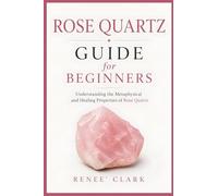 Rose Quartz Guide for Beginners: Understanding the Metaphysical and Healing Properties of Rose Quartz: 6