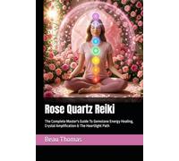 Rose Quartz Reiki: The Complete Master's Guide To Gemstone Energy Healing, Crystal Amplification & The Heartlight Path