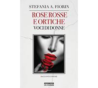 Rose rosse e ortiche. Voci di donne