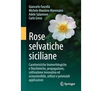 Rose Selvatiche Siciliane: Caratteristiche Biomorfologiche E Fitochimiche, Propagazione, Coltivazione Innovativa Ed Ecosostenibile, Utilizzi E Potenziali Applicazioni