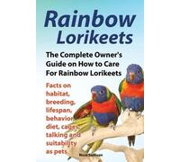 Rose Sullivan Rainbow Lorikeets, The Complete Owner's Guide on How t (Tascabile)