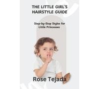 Rose Tejada The Little Girl's Hairstyle Guide (Tascabile)