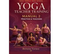 Rose Temple Yoga School Yoga Teacher Training Manual 2: Practice and Teaching