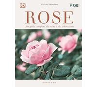 ROSE. UNA GUIDA COMPLETA ALLA SCELTA E ALLA COLTIVAZIONE. EDIZ. ILLUSTRATA -