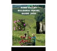 ROSE VALLEY BULGARIA TRAVEL GUIDE 2025