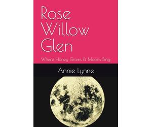Rose Willow Glen: Where Honey Grows & Moons Sing