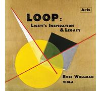 Rose Wollman - Loop: Ligeti's Inspiration & Legacy