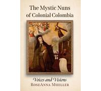 The Mystic Nuns of Colonial Colombia: Voices and Visions