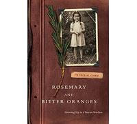 Rosemary and Bitter Oranges: Growing Up in a Tuscan Kitchen