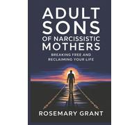 ADULT SONS OF NARCISSISTIC MOTHERS: Breaking Free and Reclaiming Your Life