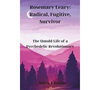 Rosemary Leary: Radical, Fugitive, Survivor: The Untold Life of a Psychedelic Revolutionary