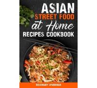 Rosemary Sparkman Asian Street Food at Home Recipes Cookbook (Tascabile)