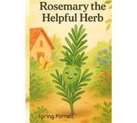 Rosemary the Helpful Herb: A heartwarming story about a little girl, her grandma, and a magical herb that teaches kindness, confidence, and the power of nature.