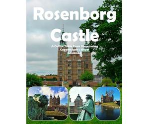 Rosenborg Castle: A Coffee Table Book Showcasing Copenhagen's Royal Landmark - Also see The Danish Crown Jewels, Knights' Hall, King's Garden, ... and much more (Travel Coffee Table Books)