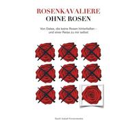 Rosenkavaliere ohne Rosen: Von Dates, die keine Rosen hinterließen - und einer Reise zu mir selbst