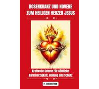 ROSENKRANZ UND NOVENE ZUM HEILIGEN HERZEN JESUS: Kraftvolle Gebete Für Göttliche Barmherzigkeit, Heilung Und Schutz