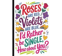 Roses are red, I’d rather be single...Anti-Valentine Snarky Quote Notebook: Funny Sarcastic Journal for Singles & Anti-Love Humor: Hilarious Quotes on ... Writing Pad | Perfect for Adults.