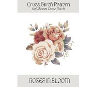 ROSES IN BLOOM Cross Stitch Pattern: A beautiful cross stitch pattern for your next project!