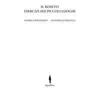 ROSETO. ESERCIZI SUI PICCOLI LUOGHI. EDIZ. ILLUSTRATA (IL) - 2022 - Quodlibet