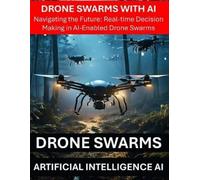 Drone Swarms with AI Artificial Intelligence - Navigating the Future: Real-time Decision Making in AI-Enabled Drone Swarms - Drone Security Risks Threats Regulations Communications Hardware, Software