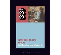Roshanak Kheshti Wendy Carlos's Switched-On Bach (Tascabile) 33 1/3