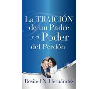 Rosibel N Hernández La Traición de un Padre y el Poder del Perdón (Tascabile)
