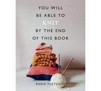 Rosie Fletcher You Will Be Able to Knit by the End of This Book (Tascabile)