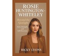 ROSIE HUNTINGTON-WHITELEY: Beyond the Spotlight - Style, Strength, and Self-Discovery