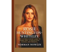 ROSIE HUNTINGTON-WHITELEY: From Victoria’s Secret Angel to Global Icon - A Life of Style, Success, and Strength