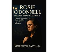 ROSIE O’DONNELL: LOUDER THAN LAUGHTER: The Voice That Wouldn’t Quit - And the Legacy That Won’t Fade