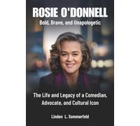 ROSIE O'DONNELL : Bold, Brave, and Unapologetic: The Life and Legacy of a Comedian, Advocate, and Cultural Icon