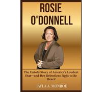 ROSIE O'DONNELL: The Untold Story of America’s Loudest Star-and Her Relentless Fight to Be Heard