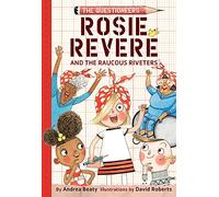 Rosie Revere and the Raucous Riveters: The Questioneers Book #1 by Andrea Beaty