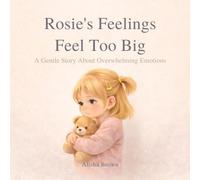 Rosie’s Feelings Feel Too Big: A Gentle Story About Overwhelming Emotions: 1