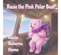 Rosie the Pink Polar Bear: Rosie Returns Home