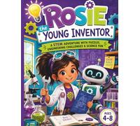 Rosie the Young Inventor: A STEM Adventure with Science Puzzles, Engineering Challenges, Logic Games, Mazes and Creative Problem-Solving Activities