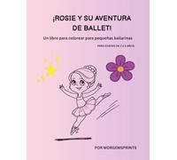 ¡Rosie y su aventura de ballet!: Un libro para colorear para pequeñas bailarinas para edades de 2 a 5 años.