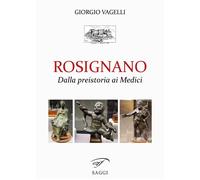Rosignano. Dalla preistoria ai Medici - 2021 - Ass. Culturale Il