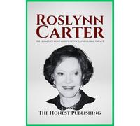 ROSLYNN CARTER: The Legacy of Compassion, Service, and Global Impact
