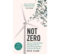Not Zero: How an Irrational Target Will Impoverish You, Help China (and Won't Even Save the Planet)