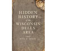 Ross M. Curry Hidden History of the Wisconsin Dells Area (Tascabile)